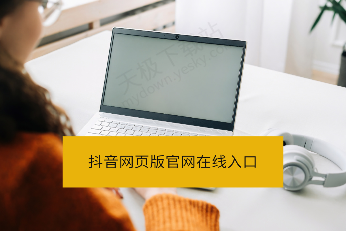 2025抖音网页版官网在线入口_抖音网页版访问地址分享