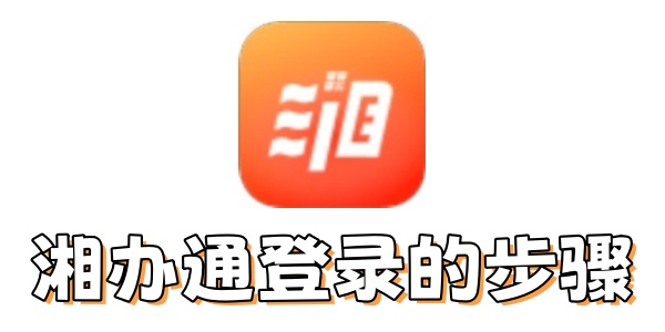 湘办通怎么登录？湘办通登录的步骤